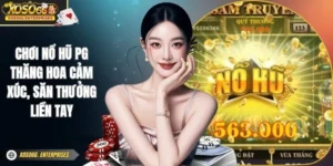 Chơi Nổ Hũ PG - Thăng Hoa Cảm Xúc, Săn Thưởng Liền Tay