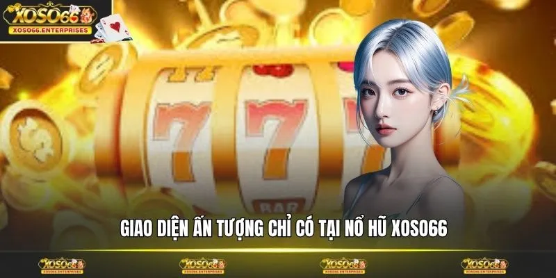 Giao diện ấn tượng chỉ có tại nổ hũ XOSO66