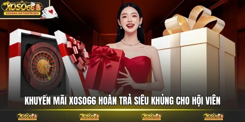 Khuyến mãi XOSO66 hoàn trả siêu khủng cho hội viên