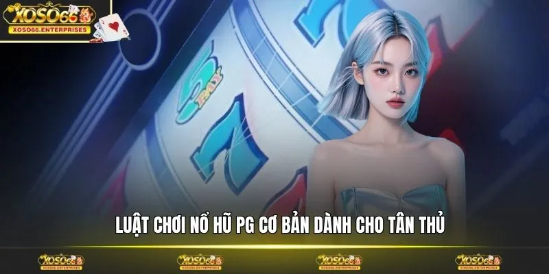 Luật chơi nổ hũ PG cơ bản dành cho tân thủ