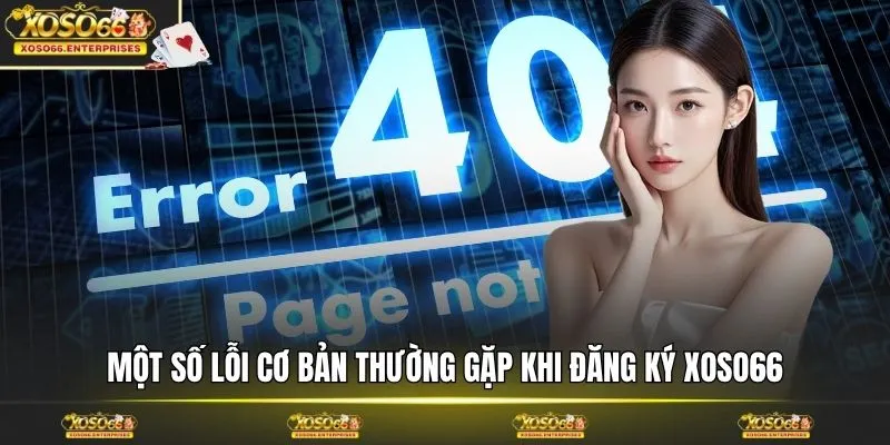 Một số lỗi cơ bản thường gặp khi đăng ký XOSO66 