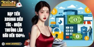 Nạp Tiền XOSO66 Siêu Tốc - Nhận Thưởng Lần Đầu Đến 150%
