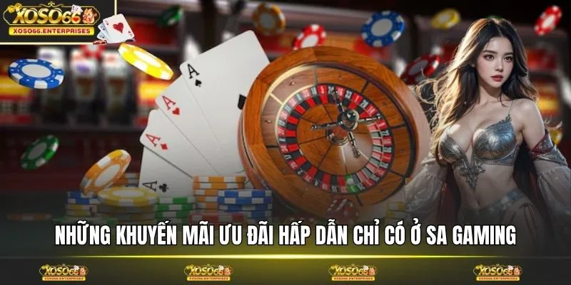 Những khuyến mãi ưu đãi hấp dẫn chỉ có ở SA Gaming
