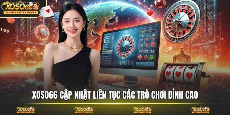 XOSO66 cập nhật liên tục các trò chơi đỉnh cao